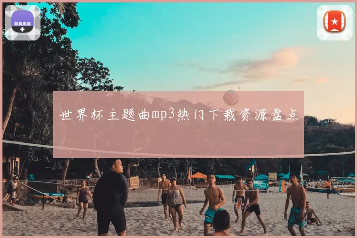 世界杯主题曲mp3热门下载资源盘点