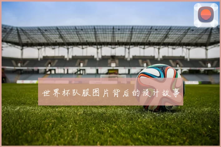 世界杯队服图片背后的设计故事