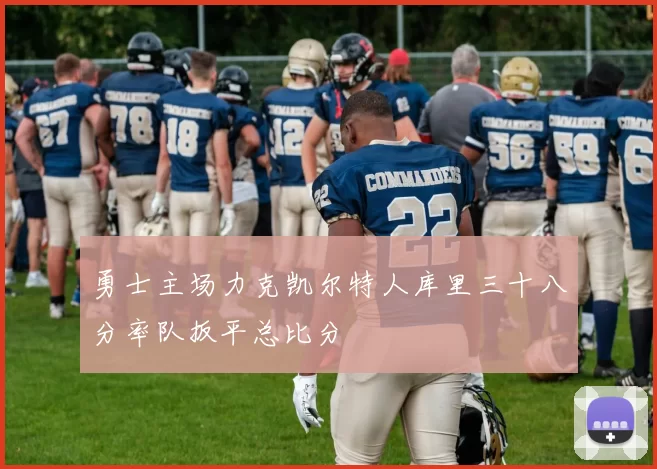 勇士主场力克凯尔特人库里三十八分率队扳平总比分
