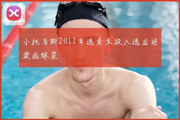 小托马斯2011年选秀末段入选后逆袭成球星