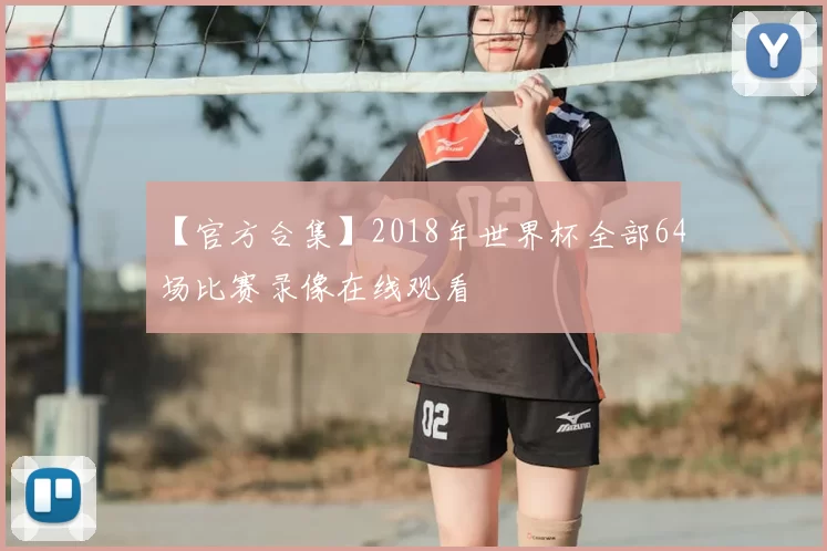 【官方合集】2018年世界杯全部64场比赛录像在线观看