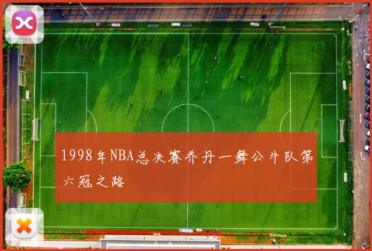 1998年NBA总决赛乔丹一舞公牛队第六冠之路