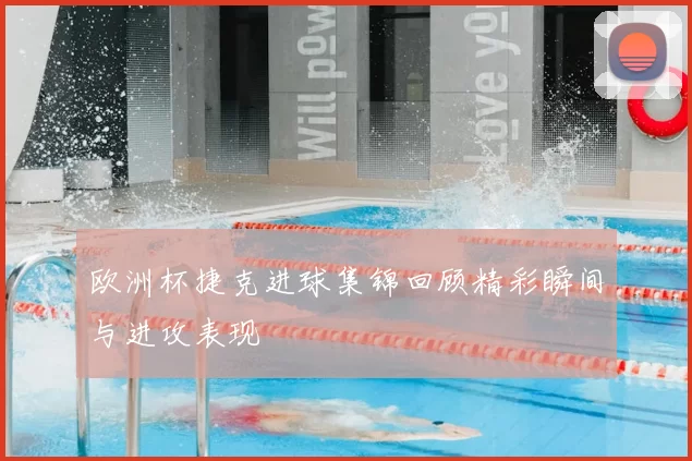 欧洲杯捷克进球集锦回顾精彩瞬间与进攻表现
