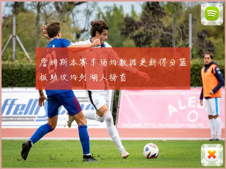 詹姆斯本赛季场均数据更新得分篮板助攻均列湖人榜首