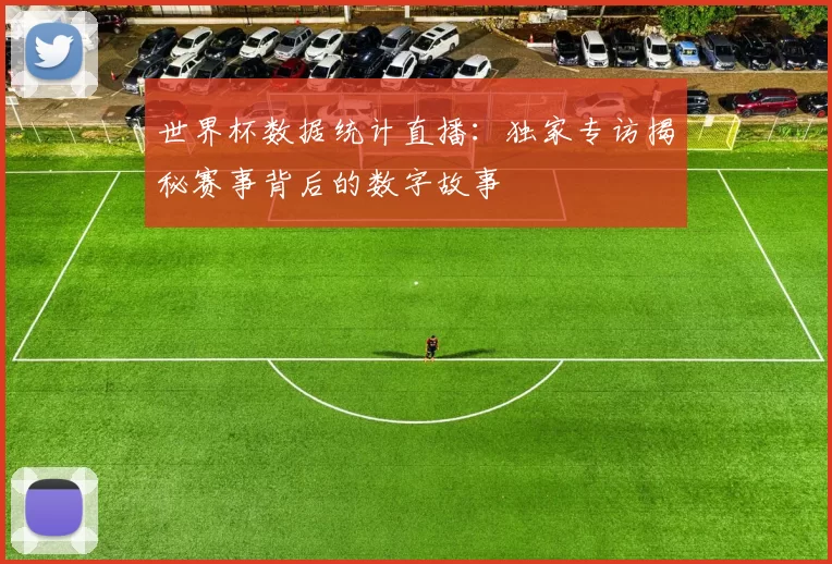 世界杯数据统计直播:独家专访揭秘赛事背后的数字故事