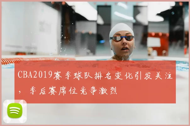 CBA2019赛季球队排名变化引发关注，季后赛席位竞争激烈