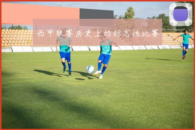 西甲联赛历史上的标志性比赛
