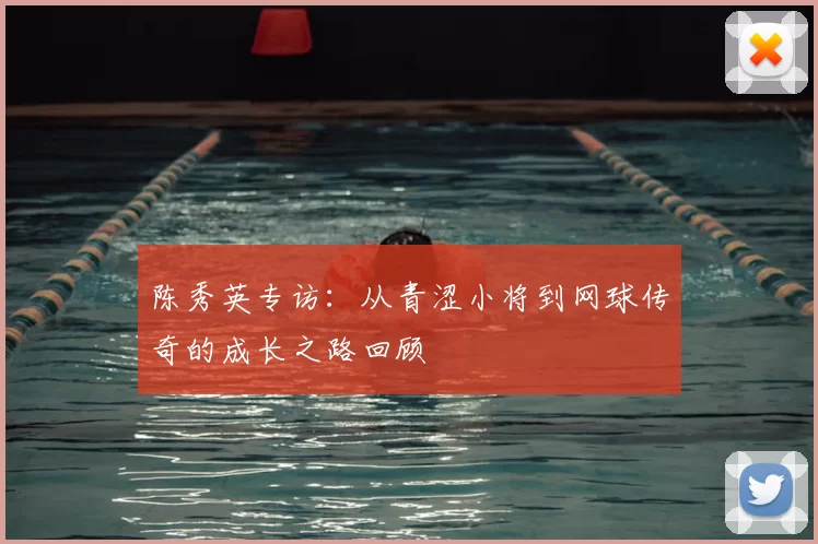 陈秀英专访：从青涩小将到网球传奇的成长之路回顾