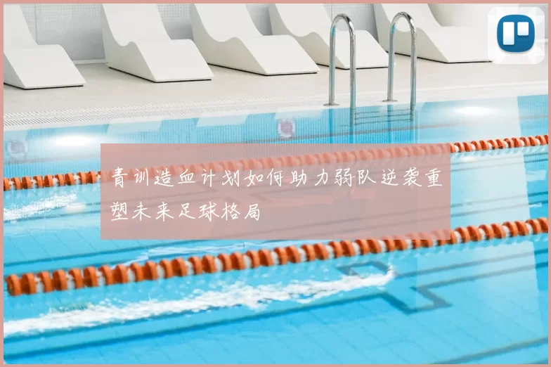 青训造血计划如何助力弱队逆袭重塑未来足球格局