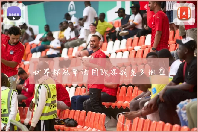 世界杯冠军法国队客战克罗地亚