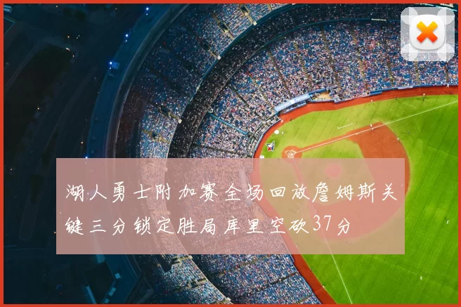 湖人勇士附加赛全场回放詹姆斯关键三分锁定胜局库里空砍37分