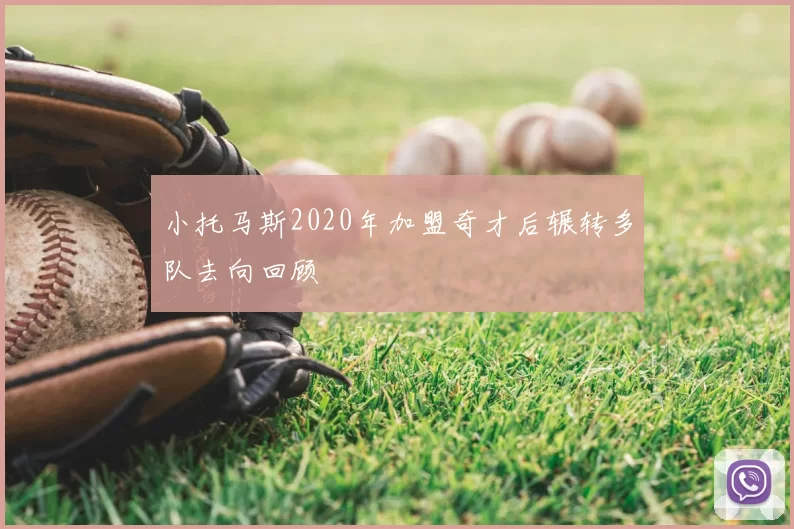 小托马斯2020年加盟奇才后辗转多队去向回顾