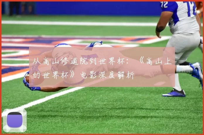 从高山修道院到世界杯：《高山上的世界杯》电影深度解析