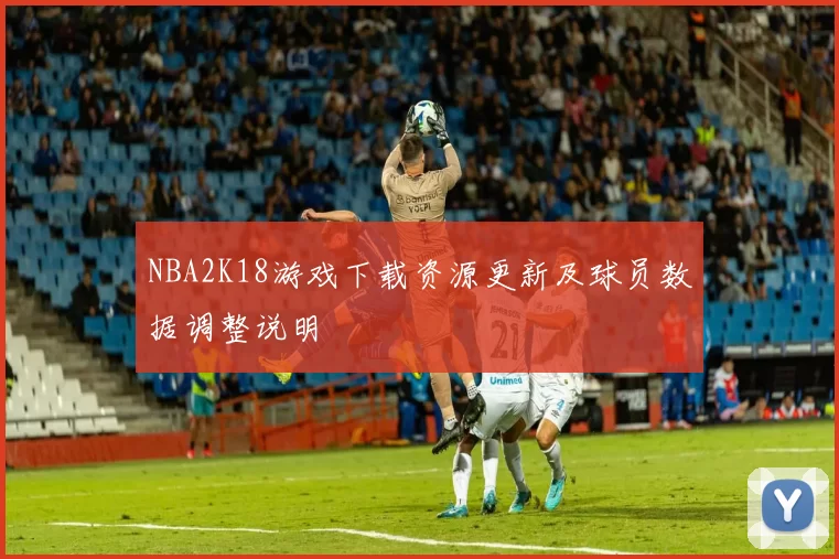 NBA2K18游戏下载资源更新及球员数据调整说明